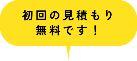 初回の見積もり
                    無料です！