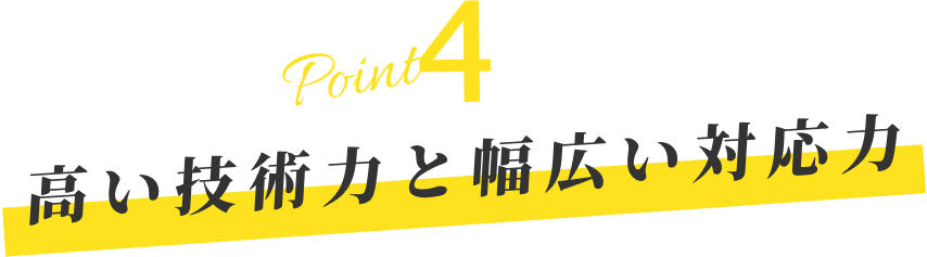 ポイント4 高い技術力と幅広い対応力